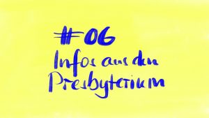 Read more about the article # 6 Infos aus dem Presbyterium